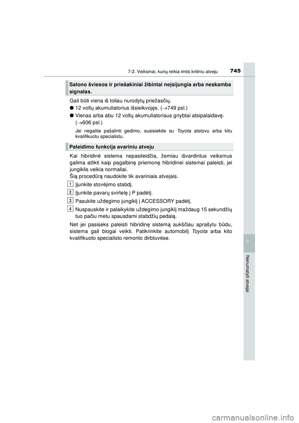 TOYOTA C-HR 2022 Eksploatavimo vadovas (in Lithuanian) 7457-2. Veiksmai, kurių reikia imtis kritiniu atveju
C-HR_HV_OM_Europe_OM10720LT
7
Nenumatyti atvejai
Gali b ūti viena iš toliau nurodyt ų priežas čių .
● 12 voltų akumuliatorius išsieikvo TOYOTA C-HR 2022 Eksploatavimo vadovas (in Lithuanian) 7457-2. Veiksmai, kurių reikia imtis kritiniu atveju
C-HR_HV_OM_Europe_OM10720LT
7
Nenumatyti atvejai
Gali b ūti viena iš toliau nurodyt ų priežas čių .
● 12 voltų akumuliatorius išsieikvo