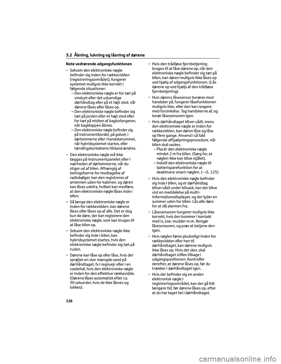 TOYOTA C-HR 2022 Brugsanvisning (in Danish) Note vedrørende adgangsfunktionen
• Selvom den elektroniske nøgle
befinder sig inden for rækkevidden
(registreringsområdet), fungerer
systemet muligvis ikke korrekt i
følgende situationer:
– TOYOTA C-HR 2022 Brugsanvisning (in Danish) Note vedrørende adgangsfunktionen
• Selvom den elektroniske nøgle
befinder sig inden for rækkevidden
(registreringsområdet), fungerer
systemet muligvis ikke korrekt i
følgende situationer:
–