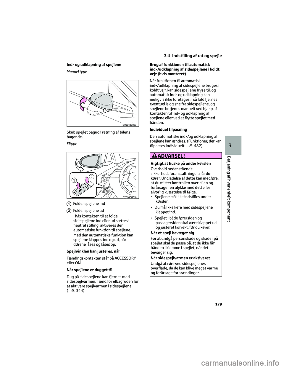 TOYOTA C-HR 2022 Brugsanvisning (in Danish) Ind- og udklapning af spejlene
Manuel type
Skub spejlet bagud i retning af bilens
bagende.
Eltype
1Folder spejlene ind
2Folder spejlene ud
Hvis kontakten til at folde
sidespejlene ind eller ud sættes TOYOTA C-HR 2022 Brugsanvisning (in Danish) Ind- og udklapning af spejlene
Manuel type
Skub spejlet bagud i retning af bilens
bagende.
Eltype
1Folder spejlene ind
2Folder spejlene ud
Hvis kontakten til at folde
sidespejlene ind eller ud sættes