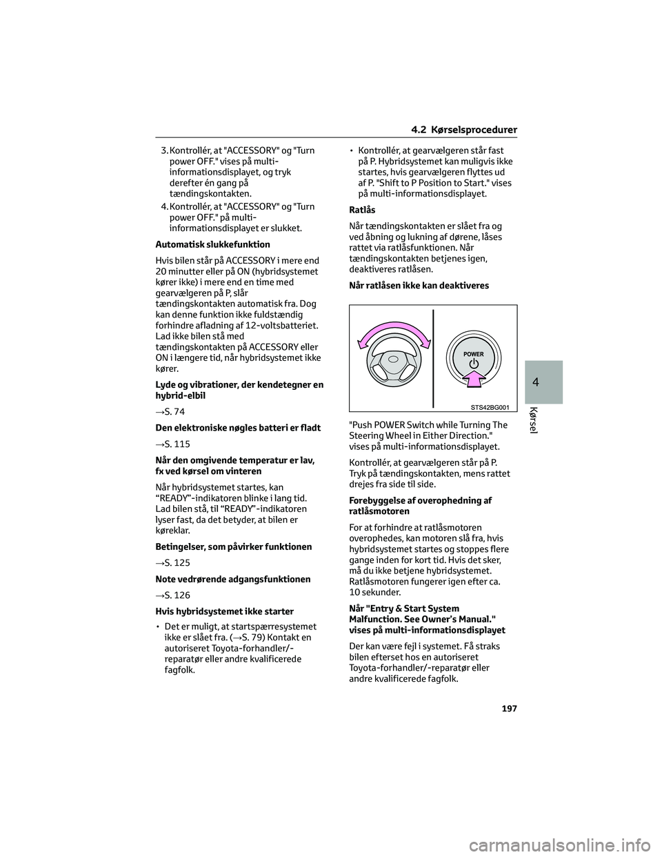 TOYOTA C-HR 2022 Brugsanvisning (in Danish) 3. Kontrollér, at "ACCESSORY" og "Turn
power OFF." vises på multi-
informationsdisplayet, og tryk
derefter én gang på
tændingskontakten.
4. Kontrollér, at "ACCESSORY" og TOYOTA C-HR 2022 Brugsanvisning (in Danish) 3. Kontrollér, at "ACCESSORY" og "Turn
power OFF." vises på multi-
informationsdisplayet, og tryk
derefter én gang på
tændingskontakten.
4. Kontrollér, at "ACCESSORY" og