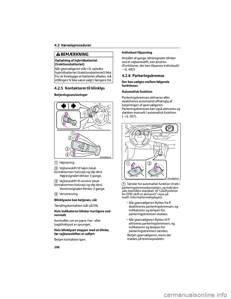 TOYOTA C-HR 2022 Brugsanvisning (in Danish) BEMÆRKNING
Opladning af hybridbatteriet
(traktionsbatteriet)
Når gearvælgeren står i N, oplades
hybridbatteriet (traktionsbatteriet) ikke.
For at forebygge at batteriet aflades, må
stillingen N i TOYOTA C-HR 2022 Brugsanvisning (in Danish) BEMÆRKNING
Opladning af hybridbatteriet
(traktionsbatteriet)
Når gearvælgeren står i N, oplades
hybridbatteriet (traktionsbatteriet) ikke.
For at forebygge at batteriet aflades, må
stillingen N i
