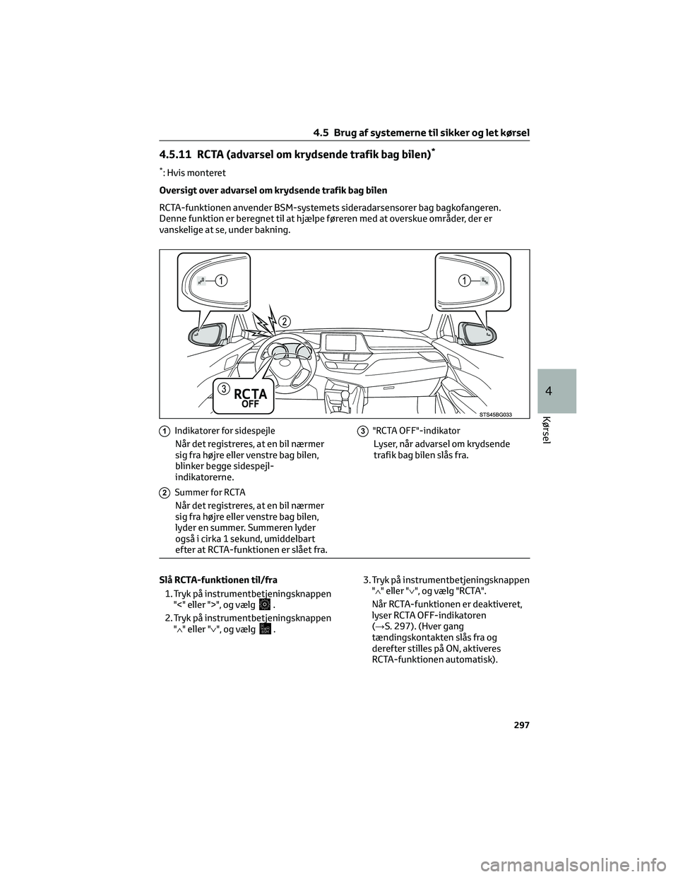TOYOTA C-HR 2022  Brugsanvisning (in Danish) 4.5.11 RCTA (advarsel om krydsende trafik bag bilen)*
*: Hvis monteret
Oversigt over advarsel om krydsende trafik bag bilen
RCTA-funktionen anvender BSM-systemets sideradarsensorer bag bagkofangeren.
