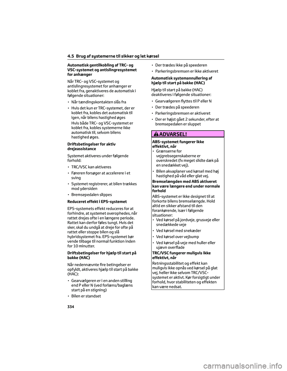 TOYOTA C-HR 2022  Brugsanvisning (in Danish) Automatisk gentilkobling af TRC- og
VSC-systemet og antislingresystemet
for anhænger
Når TRC- og VSC-systemet og
antislingresystemet for anhænger er
koblet fra, genaktiveres de automatisk i
følgen