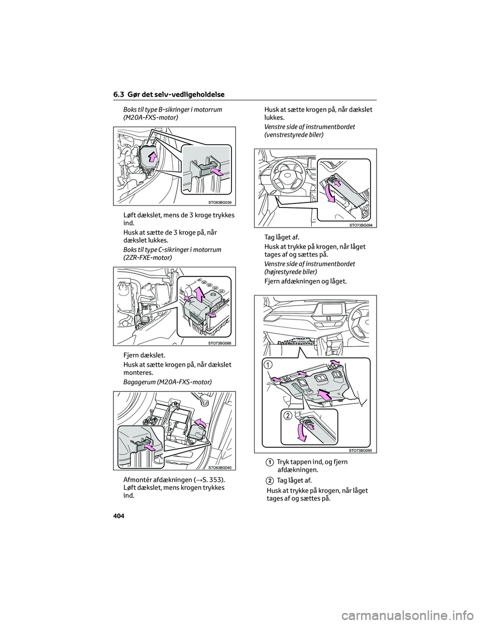 TOYOTA C-HR 2022 Brugsanvisning (in Danish) Boks til type B-sikringer i motorrum
(M20A-FXS-motor)
Løft dækslet, mens de 3 kroge trykkes
ind.
Husk at sætte de 3 kroge på, når
dækslet lukkes.
Boks til type C-sikringer i motorrum
(2ZR-FXE-mo TOYOTA C-HR 2022 Brugsanvisning (in Danish) Boks til type B-sikringer i motorrum
(M20A-FXS-motor)
Løft dækslet, mens de 3 kroge trykkes
ind.
Husk at sætte de 3 kroge på, når
dækslet lukkes.
Boks til type C-sikringer i motorrum
(2ZR-FXE-mo