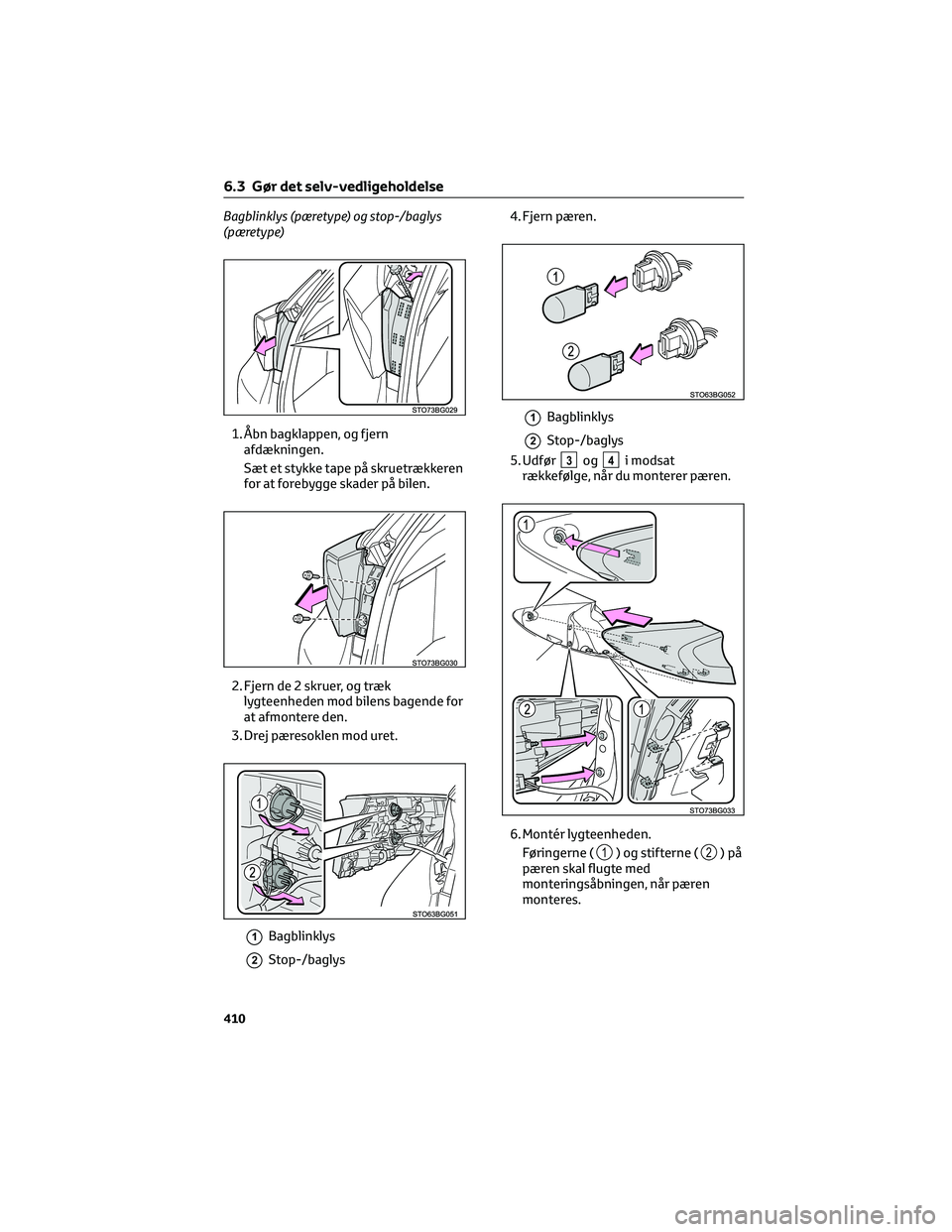 TOYOTA C-HR 2022 Brugsanvisning (in Danish) Bagblinklys (pæretype) og stop-/baglys
(pæretype)
1. Åbn bagklappen, og fjern
afdækningen.
Sæt et stykke tape på skruetrækkeren
for at forebygge skader på bilen.
2. Fjern de 2 skruer, og træk TOYOTA C-HR 2022 Brugsanvisning (in Danish) Bagblinklys (pæretype) og stop-/baglys
(pæretype)
1. Åbn bagklappen, og fjern
afdækningen.
Sæt et stykke tape på skruetrækkeren
for at forebygge skader på bilen.
2. Fjern de 2 skruer, og træk