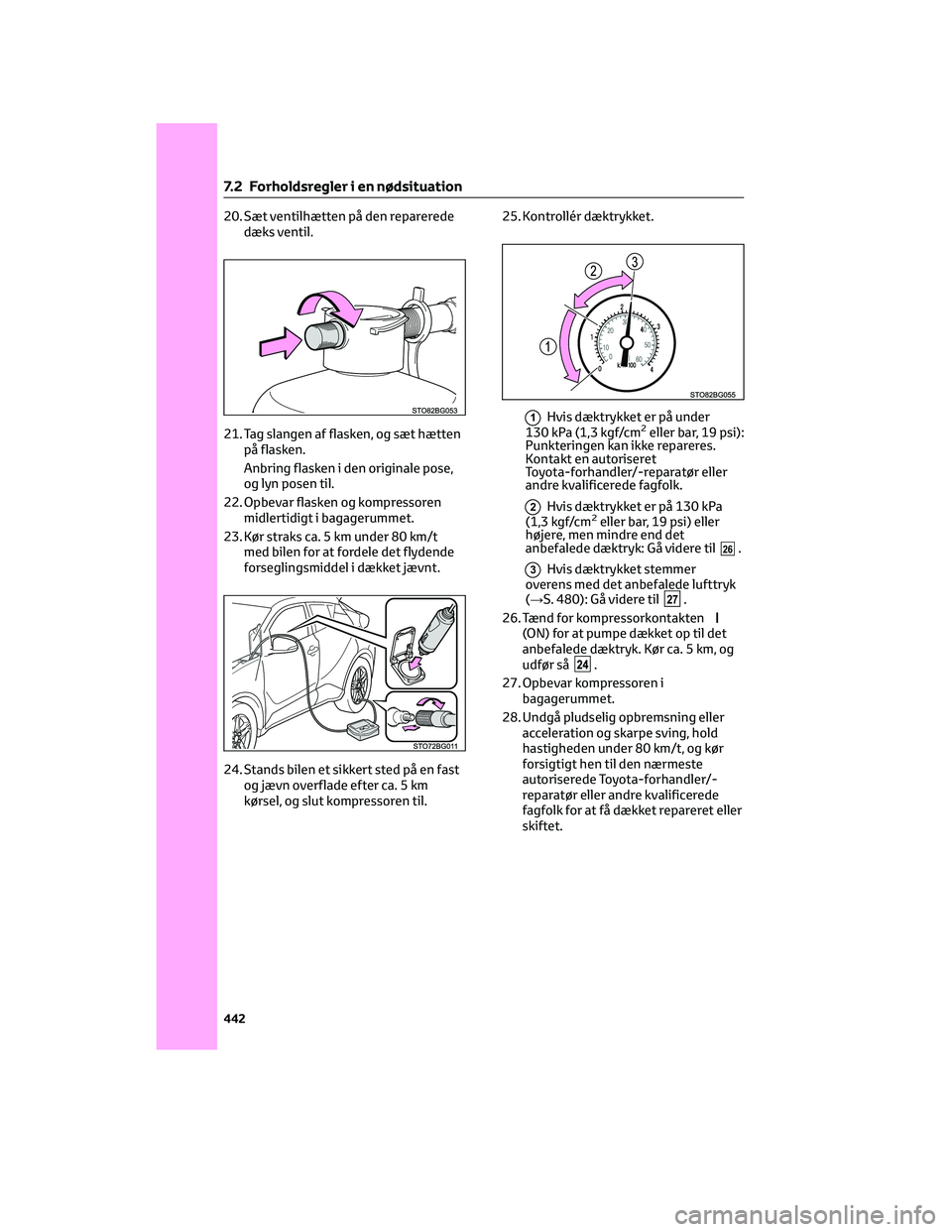 TOYOTA C-HR 2022 Brugsanvisning (in Danish) 20. Sæt ventilhætten på den reparerede
dæks ventil.
21. Tag slangen af flasken, og sæt hætten
på flasken.
Anbring flasken i den originale pose,
og lyn posen til.
22. Opbevar flasken og kompress TOYOTA C-HR 2022 Brugsanvisning (in Danish) 20. Sæt ventilhætten på den reparerede
dæks ventil.
21. Tag slangen af flasken, og sæt hætten
på flasken.
Anbring flasken i den originale pose,
og lyn posen til.
22. Opbevar flasken og kompress