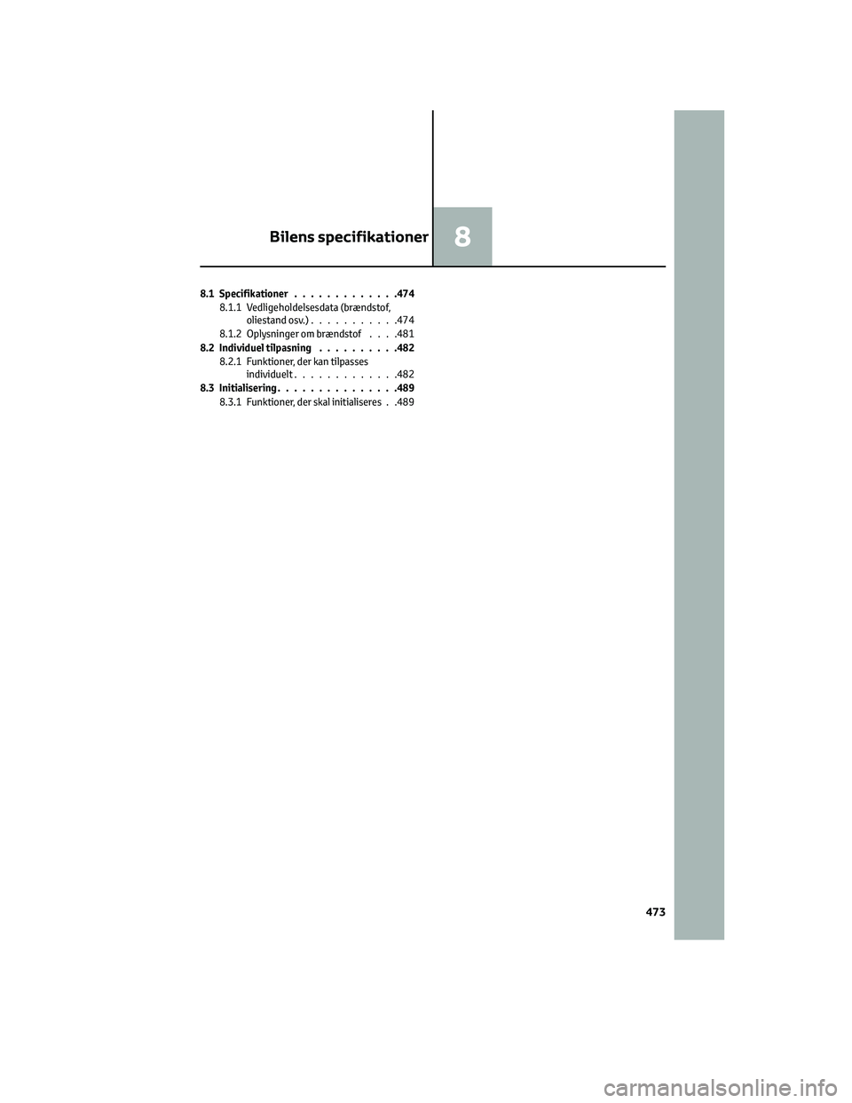 TOYOTA C-HR 2022 Brugsanvisning (in Danish) 8.1 Specifikationer.............474
8.1.1 Vedligeholdelsesdata (brændstof,
oliestand osv.)...........474
8.1.2 Oplysninger om brændstof. . . .481
8.2 Individuel tilpasning..........482
8.2.1 Funktio TOYOTA C-HR 2022 Brugsanvisning (in Danish) 8.1 Specifikationer.............474
8.1.1 Vedligeholdelsesdata (brændstof,
oliestand osv.)...........474
8.1.2 Oplysninger om brændstof. . . .481
8.2 Individuel tilpasning..........482
8.2.1 Funktio
