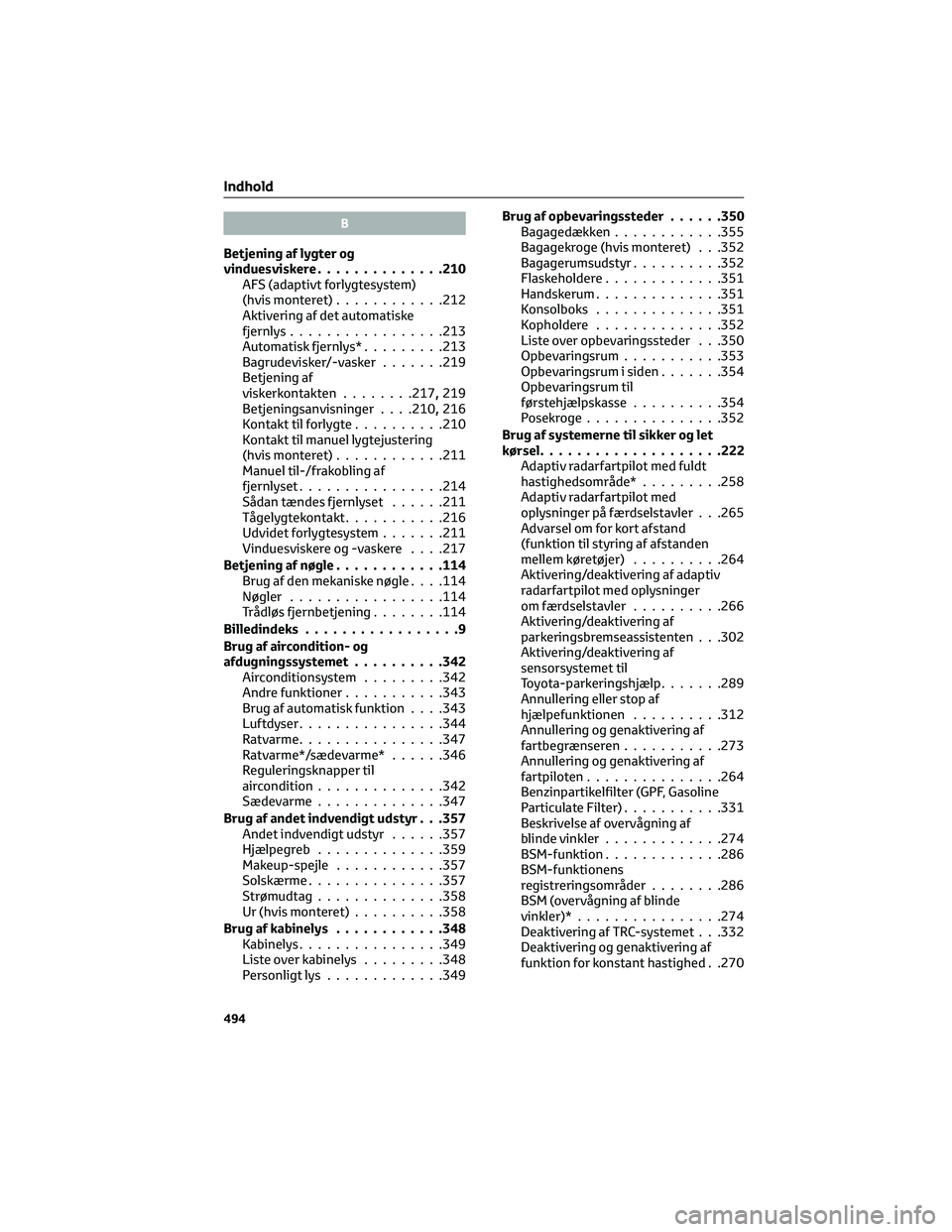 TOYOTA C-HR 2022 Brugsanvisning (in Danish) B
Betjening af lygter og
vinduesviskere..............210
AFS (adaptivt forlygtesystem)
(hvis monteret)............212
Aktivering af det automatiske
fjernlys.................213
Automatisk fjernlys*... TOYOTA C-HR 2022 Brugsanvisning (in Danish) B
Betjening af lygter og
vinduesviskere..............210
AFS (adaptivt forlygtesystem)
(hvis monteret)............212
Aktivering af det automatiske
fjernlys.................213
Automatisk fjernlys*...