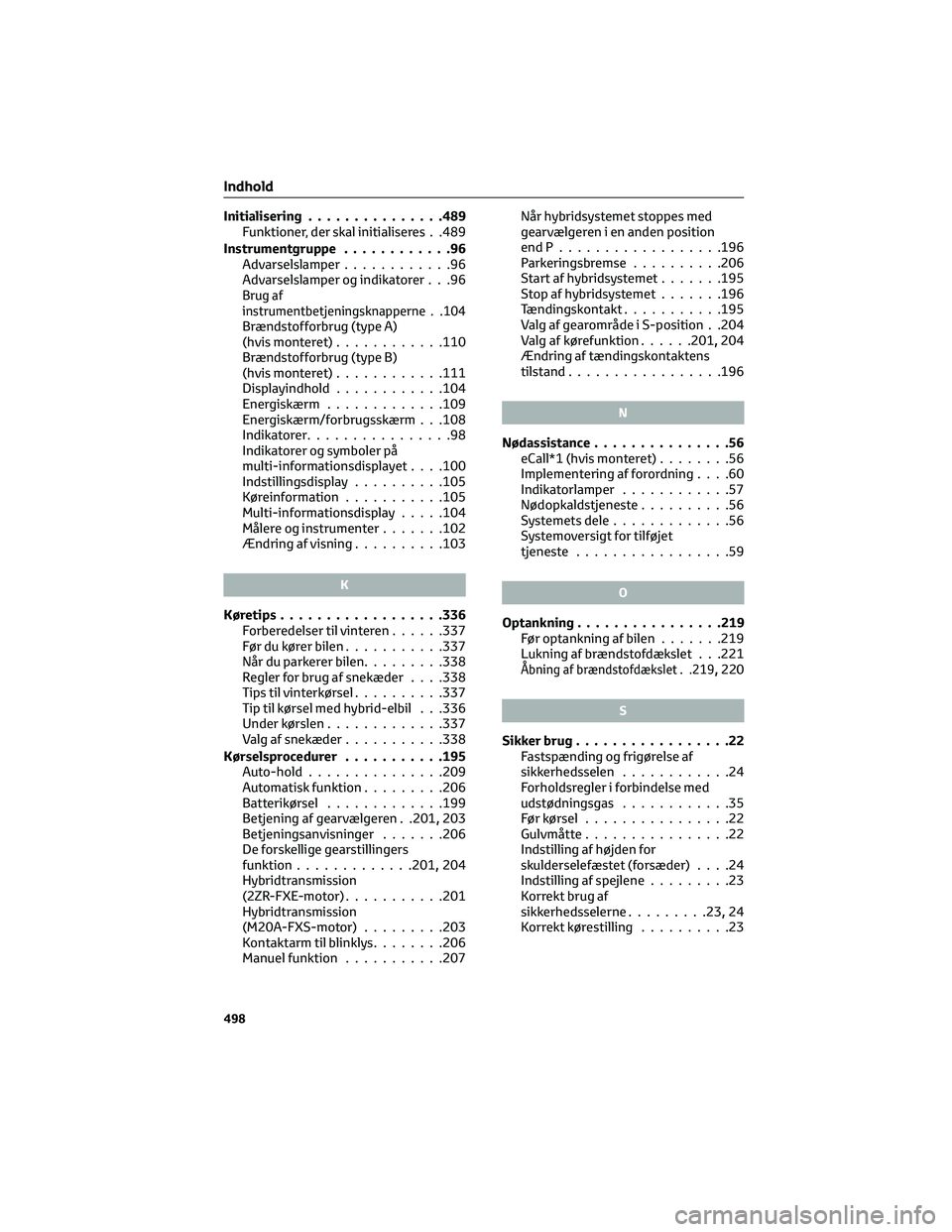 TOYOTA C-HR 2022  Brugsanvisning (in Danish) Initialisering...............489
Funktioner, der skal initialiseres . .489
Instrumentgruppe............96
Advarselslamper............96
Advarselslamper og indikatorer . . .96
Brug af
instrumentbetjeni