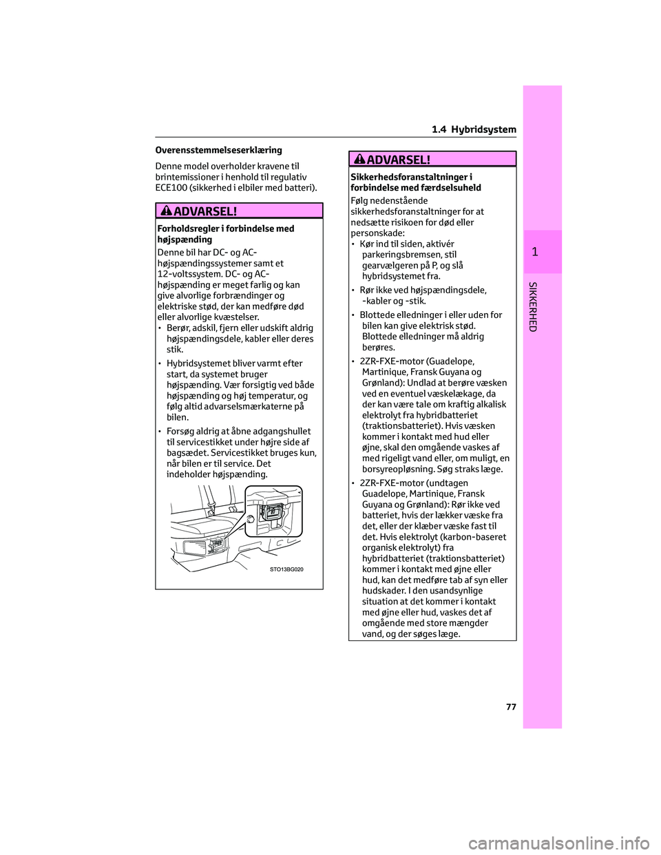 TOYOTA C-HR 2022 Brugsanvisning (in Danish) Overensstemmelseserklæring
Denne model overholder kravene til
brintemissioner i henhold til regulativ
ECE100 (sikkerhed i elbiler med batteri).
ADVARSEL!
Forholdsregler i forbindelse med
højspændin TOYOTA C-HR 2022 Brugsanvisning (in Danish) Overensstemmelseserklæring
Denne model overholder kravene til
brintemissioner i henhold til regulativ
ECE100 (sikkerhed i elbiler med batteri).
ADVARSEL!
Forholdsregler i forbindelse med
højspændin