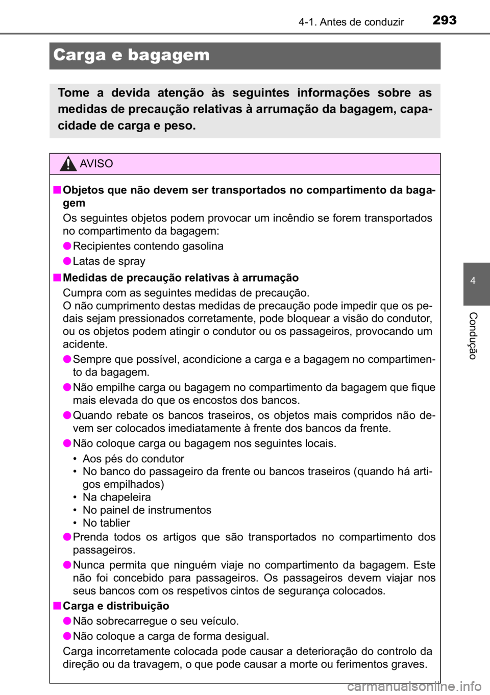 TOYOTA C-HR 2022  Manual de utilização (in Portuguese) 293
�
������$�Q�W�H�V��G�H��F�R�Q�G�X�]�L�U
�&�R�Q�G�X�o�m�R
Carga e bagagem
�7�R�P�H� �D� �G�H�Y�L�G�D� �D�W�H�Q�o�m�R� �j�V� �V�H�J�X�L�Q�W�H�V� �L�Q�I�R�U�P�D�o�}�H�V� �V�R�E�U�H� �