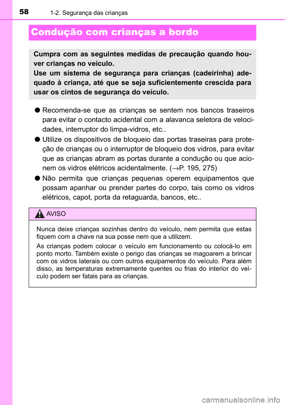 TOYOTA C-HR 2022  Manual de utilização (in Portuguese) 58������6�H�J�X�U�D�Q�o�D��G�D�V��F�U�L�D�Q�o�D�V
Condução com crianças a bordo
●�5�H�F�R�P�H�Q�G�D��V�H� �T�X�H� �D�V� �F�U�L�D�Q�o�D�V� �V�H� �V�H�Q�W�H�P� �Q�R�V� �E�D�Q�F�R�V�