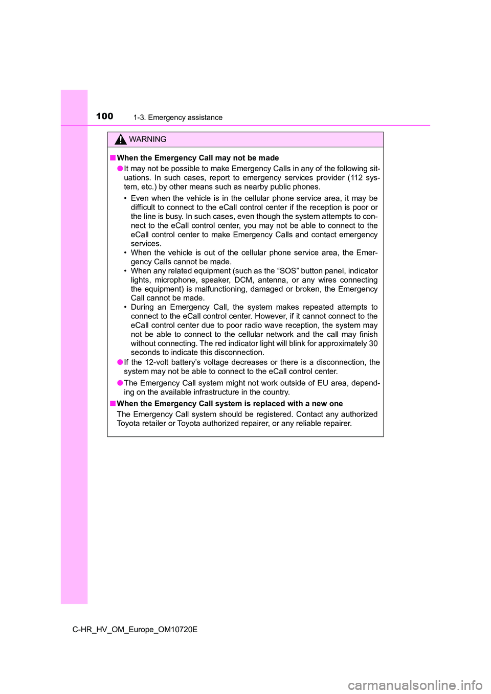 TOYOTA C-HR 2022 Owners Manual 1001-3. Emergency assistance
C-HR_HV_OM_Europe_OM10720E
WARNING
■When the Emergency Call may not be made
● It may not be possible to make Emergency Calls in any of the following sit-
uations. I TOYOTA C-HR 2022 Owners Manual 1001-3. Emergency assistance
C-HR_HV_OM_Europe_OM10720E
WARNING
■When the Emergency Call may not be made
● It may not be possible to make Emergency Calls in any of the following sit-
uations. I