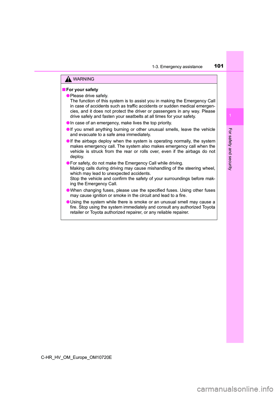 TOYOTA C-HR 2022 Owners Manual 1011-3. Emergency assistance
1
For safety and security
C-HR_HV_OM_Europe_OM10720E
WARNING
■For your safety
● Please drive safely.
The function of this system is to assist you in making the Emer TOYOTA C-HR 2022 Owners Manual 1011-3. Emergency assistance
1
For safety and security
C-HR_HV_OM_Europe_OM10720E
WARNING
■For your safety
● Please drive safely.
The function of this system is to assist you in making the Emer
