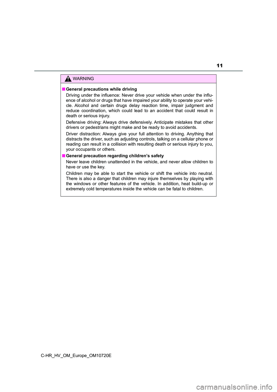 TOYOTA C-HR 2022 Owners Manual 11
C-HR_HV_OM_Europe_OM10720E
WARNING
■General precautions while driving
Driving under the influence: Never drive your vehicle when unde r the influ-
ence of alcohol or drugs that have impai TOYOTA C-HR 2022 Owners Manual 11
C-HR_HV_OM_Europe_OM10720E
WARNING
■General precautions while driving
Driving under the influence: Never drive your vehicle when unde r the influ-
ence of alcohol or drugs that have impai