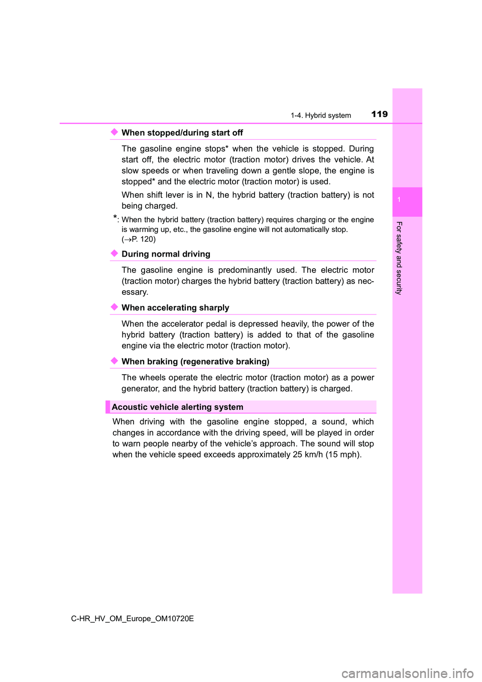 TOYOTA C-HR 2022 Owners Manual 1191-4. Hybrid system
1
For safety and security
C-HR_HV_OM_Europe_OM10720E
◆When stopped/during start off
The gasoline engine stops* when the vehicle is stopped. During
start off, the TOYOTA C-HR 2022 Owners Manual 1191-4. Hybrid system
1
For safety and security
C-HR_HV_OM_Europe_OM10720E
◆When stopped/during start off
The gasoline engine stops* when the vehicle is stopped. During
start off, the