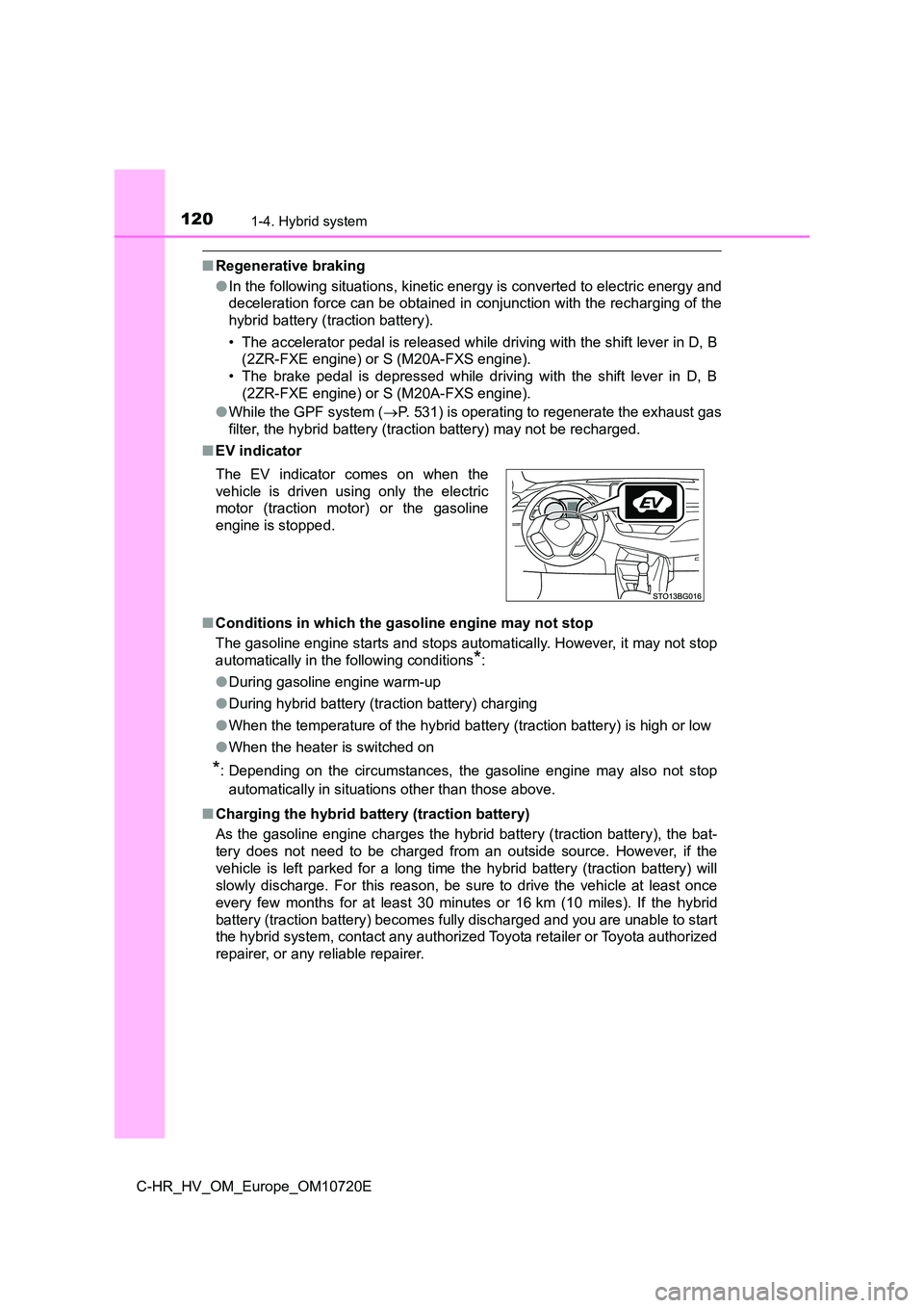TOYOTA C-HR 2022 Owners Manual 1201-4. Hybrid system
C-HR_HV_OM_Europe_OM10720E
■Regenerative braking
● In the following situations, kinetic energy is converted to electric energy and
deceleration force can be obtained in con TOYOTA C-HR 2022 Owners Manual 1201-4. Hybrid system
C-HR_HV_OM_Europe_OM10720E
■Regenerative braking
● In the following situations, kinetic energy is converted to electric energy and
deceleration force can be obtained in con