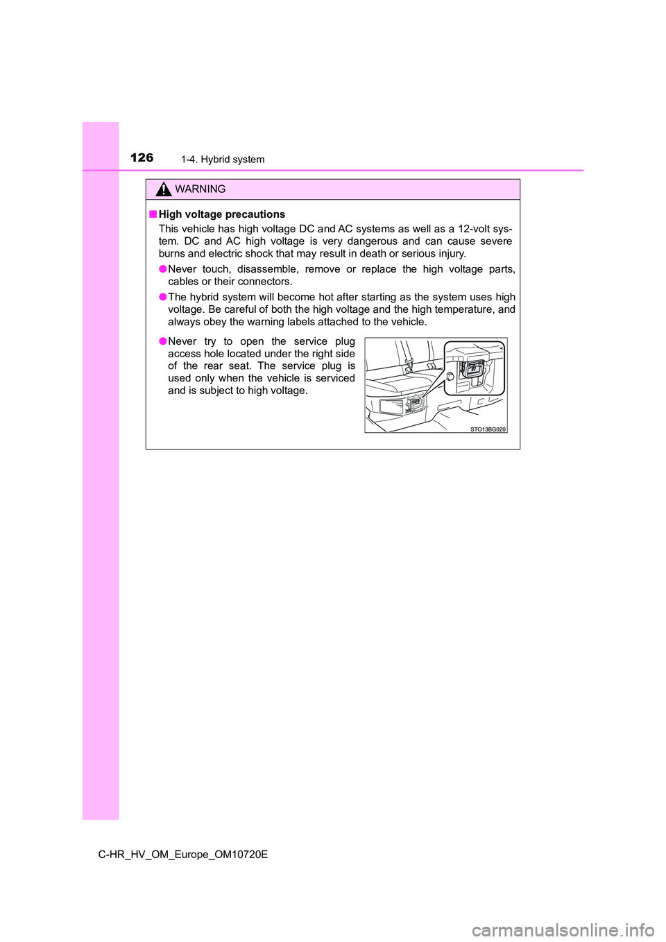TOYOTA C-HR 2022 Owners Manual 1261-4. Hybrid system
C-HR_HV_OM_Europe_OM10720E
WARNING
■High voltage precautions
This vehicle has high voltage DC and AC systems as well as a 12 -volt sys-
tem. DC and AC high voltage is TOYOTA C-HR 2022 Owners Manual 1261-4. Hybrid system
C-HR_HV_OM_Europe_OM10720E
WARNING
■High voltage precautions
This vehicle has high voltage DC and AC systems as well as a 12 -volt sys-
tem. DC and AC high voltage is