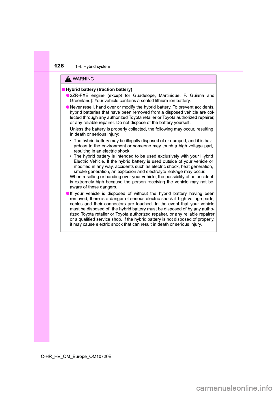 TOYOTA C-HR 2022 Owners Manual 1281-4. Hybrid system
C-HR_HV_OM_Europe_OM10720E
WARNING
■Hybrid battery (traction battery)
● 2ZR-FXE engine (except for Guadelope, Martinique, F. Guiana and
Greenland): Your vehicle con TOYOTA C-HR 2022 Owners Manual 1281-4. Hybrid system
C-HR_HV_OM_Europe_OM10720E
WARNING
■Hybrid battery (traction battery)
● 2ZR-FXE engine (except for Guadelope, Martinique, F. Guiana and
Greenland): Your vehicle con