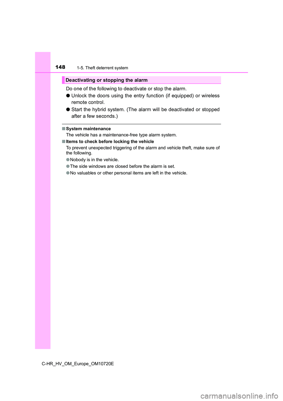 TOYOTA C-HR 2022 Owners Manual 1481-5. Theft deterrent system
C-HR_HV_OM_Europe_OM10720E
Do one of the following to deactivate or stop the alarm.
● Unlock the doors using the entry function (if equipped) or wireless
r TOYOTA C-HR 2022 Owners Manual 1481-5. Theft deterrent system
C-HR_HV_OM_Europe_OM10720E
Do one of the following to deactivate or stop the alarm.
● Unlock the doors using the entry function (if equipped) or wireless
r