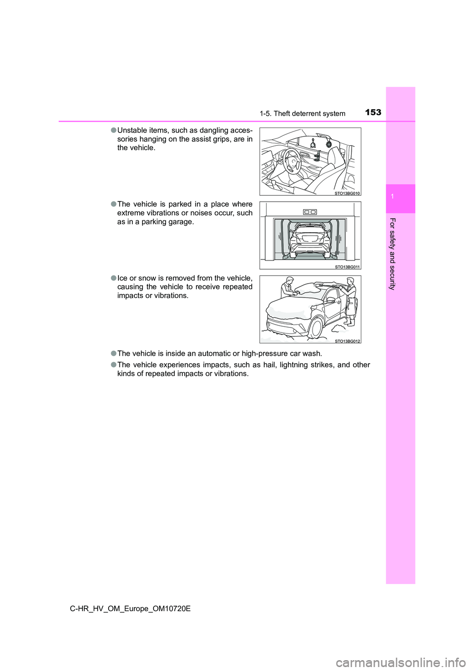 TOYOTA C-HR 2022  Owners Manual 1531-5. Theft deterrent system
1
For safety and security
C-HR_HV_OM_Europe_OM10720E 
● The vehicle is inside an automatic or high-pressure car wash. 
● The  vehicle  experiences  impacts,  such  a