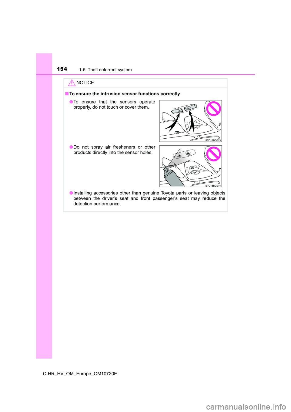 TOYOTA C-HR 2022 Owners Manual 1541-5. Theft deterrent system
C-HR_HV_OM_Europe_OM10720E
NOTICE
■To ensure the intrusion sensor functions correctly
● Installing accessories other than genuine Toyota parts or leaving o TOYOTA C-HR 2022 Owners Manual 1541-5. Theft deterrent system
C-HR_HV_OM_Europe_OM10720E
NOTICE
■To ensure the intrusion sensor functions correctly
● Installing accessories other than genuine Toyota parts or leaving o
