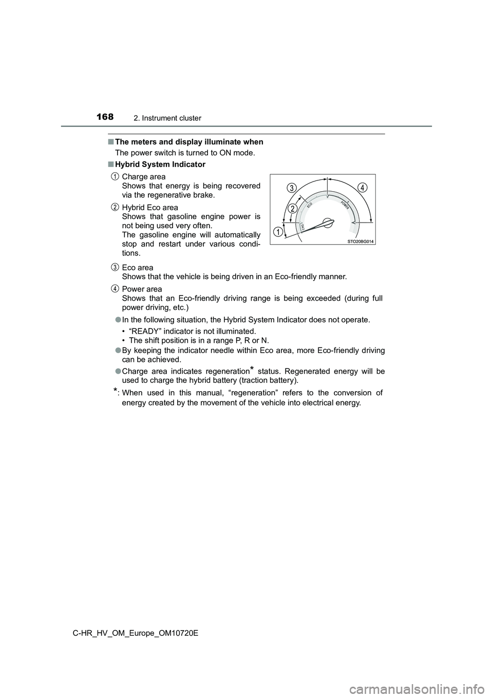 TOYOTA C-HR 2022 Owners Manual 1682. Instrument cluster
C-HR_HV_OM_Europe_OM10720E
■The meters and display illuminate when
The power switch is turned to ON mode.
■ Hybrid System Indicator
Eco area
Shows that the vehicle is TOYOTA C-HR 2022 Owners Manual 1682. Instrument cluster
C-HR_HV_OM_Europe_OM10720E
■The meters and display illuminate when
The power switch is turned to ON mode.
■ Hybrid System Indicator
Eco area
Shows that the vehicle is