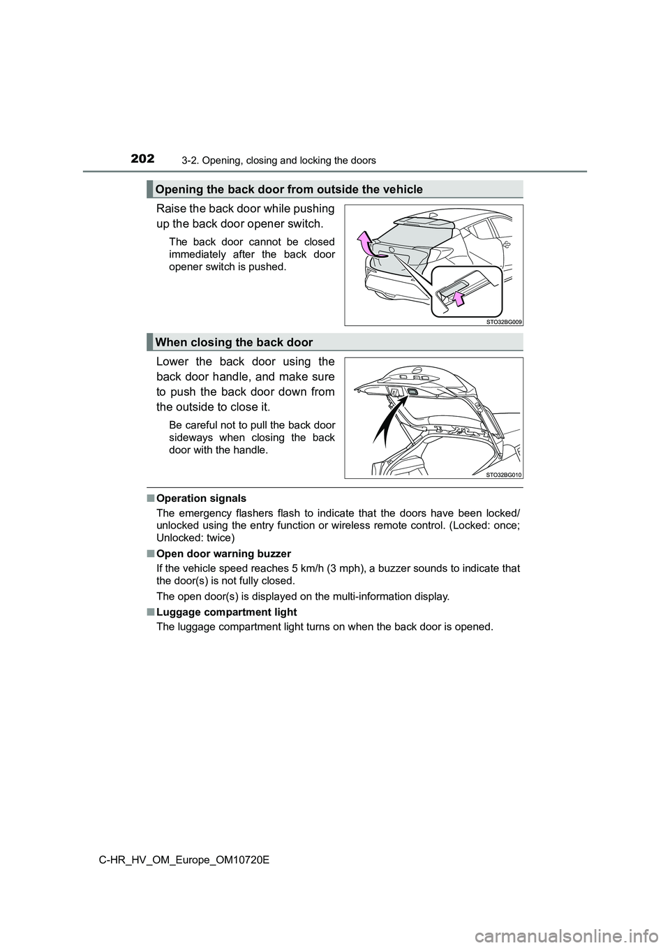 TOYOTA C-HR 2022 Service Manual 2023-2. Opening, closing and locking the doors
C-HR_HV_OM_Europe_OM10720E
Raise the back door while pushing
up the back door opener switch.
The back door cannot be closed
immediately after th TOYOTA C-HR 2022 Service Manual 2023-2. Opening, closing and locking the doors
C-HR_HV_OM_Europe_OM10720E
Raise the back door while pushing
up the back door opener switch.
The back door cannot be closed
immediately after th