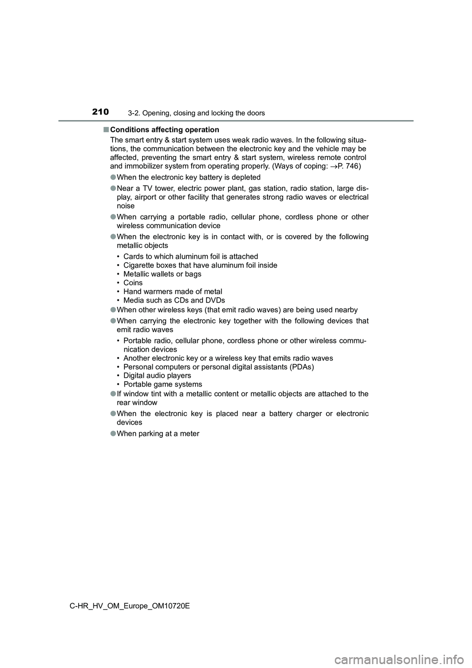 TOYOTA C-HR 2022 Owners Manual 2103-2. Opening, closing and locking the doors
C-HR_HV_OM_Europe_OM10720E
■ Conditions affecting operation
The smart entry & start system uses weak radio waves. In the fo llowing situa-
tions, th TOYOTA C-HR 2022 Owners Manual 2103-2. Opening, closing and locking the doors
C-HR_HV_OM_Europe_OM10720E
■ Conditions affecting operation
The smart entry & start system uses weak radio waves. In the fo llowing situa-
tions, th