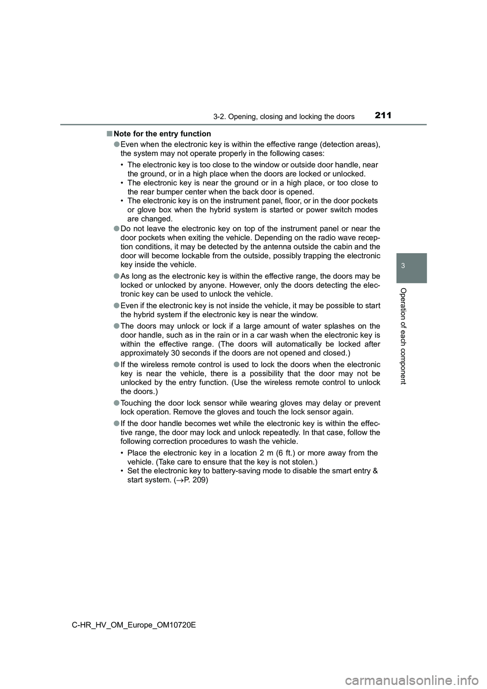 TOYOTA C-HR 2022 User Guide 2113-2. Opening, closing and locking the doors
3
Operation of each component
C-HR_HV_OM_Europe_OM10720E
■ Note for the entry function
● Even when the electronic key is within the effective range TOYOTA C-HR 2022 User Guide 2113-2. Opening, closing and locking the doors
3
Operation of each component
C-HR_HV_OM_Europe_OM10720E
■ Note for the entry function
● Even when the electronic key is within the effective range