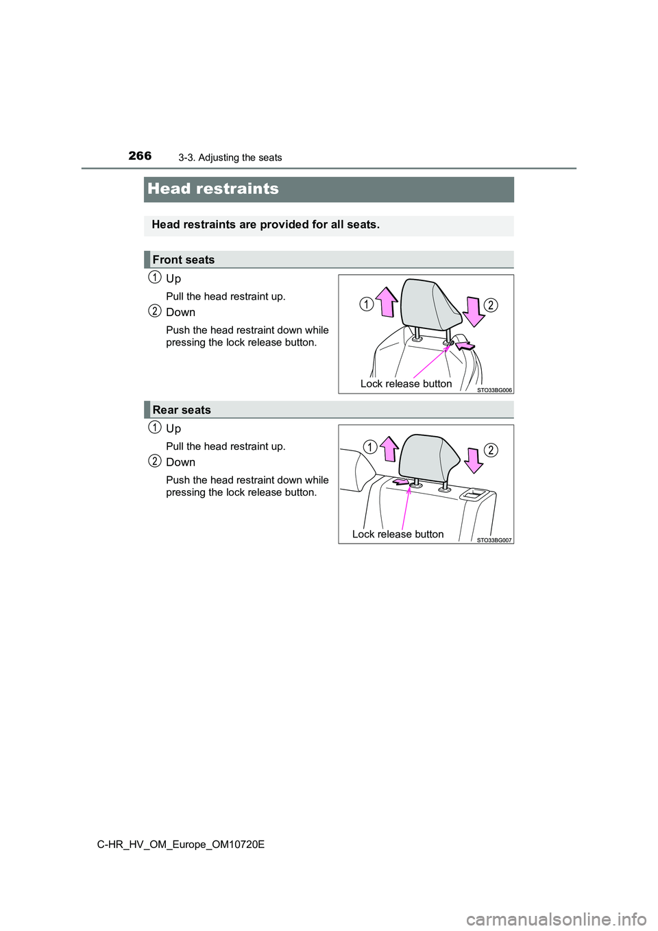 TOYOTA C-HR 2022  Owners Manual 2663-3. Adjusting the seats
C-HR_HV_OM_Europe_OM10720E
Head restraints
Up
Pull the head restraint up.
Down
Push the head restraint down while 
pressing the lock release button.
Up
Pull the head restra