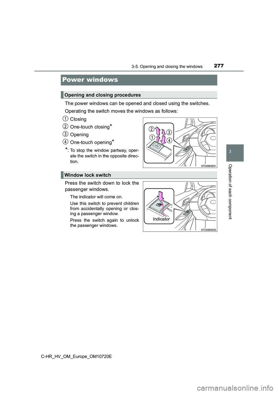 TOYOTA C-HR 2022 Owners Manual 277
3
3-5. Opening and closing the windows
Operation of each component
C-HR_HV_OM_Europe_OM10720E
Power windows
The power windows can be opened and closed using the switches.
Operating the switch mov TOYOTA C-HR 2022 Owners Manual 277
3
3-5. Opening and closing the windows
Operation of each component
C-HR_HV_OM_Europe_OM10720E
Power windows
The power windows can be opened and closed using the switches.
Operating the switch mov