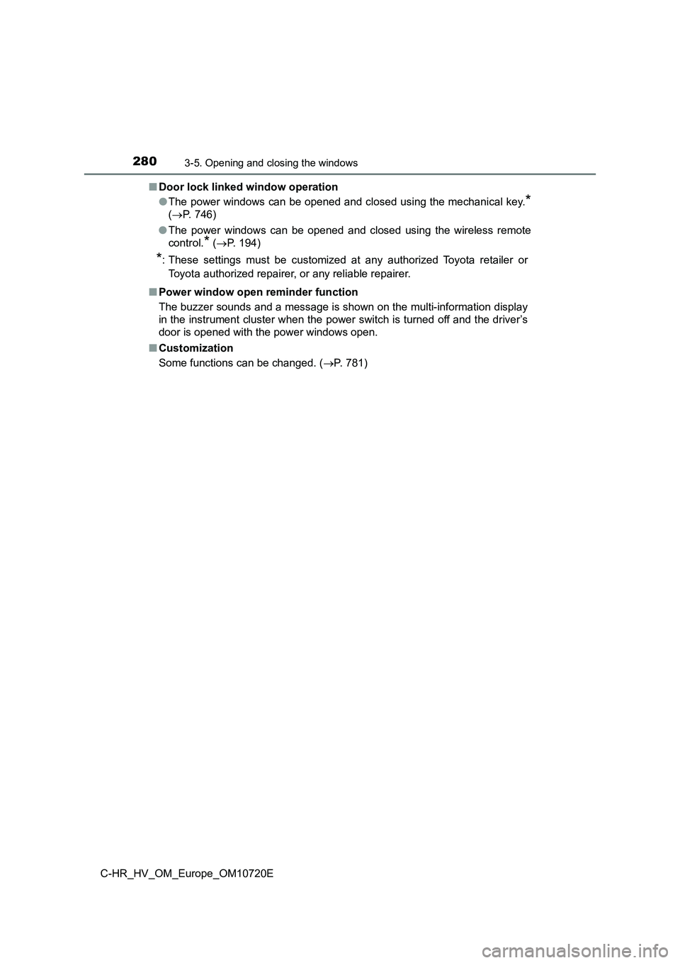 TOYOTA C-HR 2022 Service Manual 2803-5. Opening and closing the windows
C-HR_HV_OM_Europe_OM10720E
■ Door lock linked window operation
● The power windows can be opened and closed using the mechanical key.*
(P. 746)
● Th TOYOTA C-HR 2022 Service Manual 2803-5. Opening and closing the windows
C-HR_HV_OM_Europe_OM10720E
■ Door lock linked window operation
● The power windows can be opened and closed using the mechanical key.*
(P. 746)
● Th
