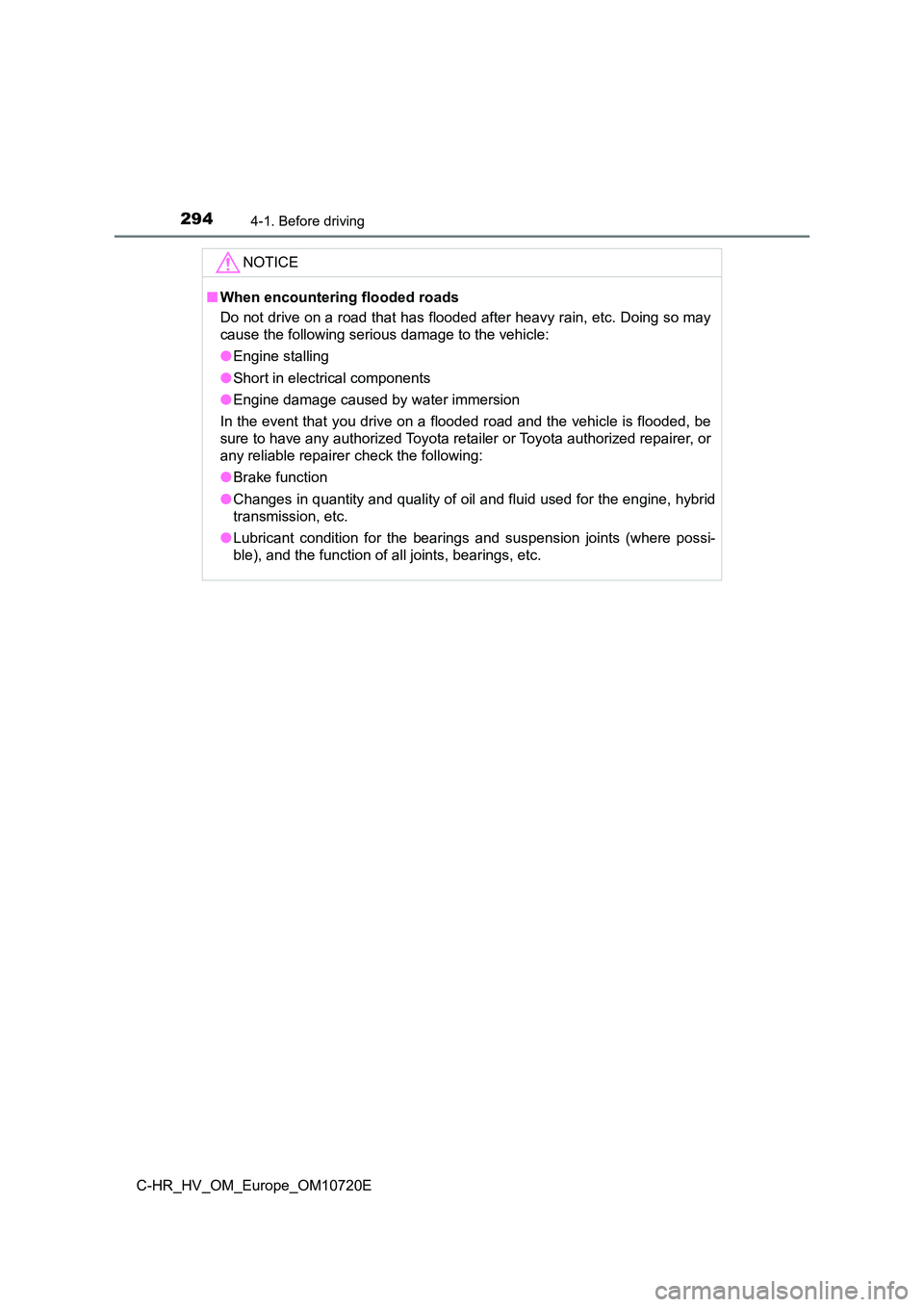 TOYOTA C-HR 2022 Owners Manual 2944-1. Before driving
C-HR_HV_OM_Europe_OM10720E
NOTICE
■When encountering flooded roads
Do not drive on a road that has flooded after heavy rain, etc. Doing so may
cause the following serious d TOYOTA C-HR 2022 Owners Manual 2944-1. Before driving
C-HR_HV_OM_Europe_OM10720E
NOTICE
■When encountering flooded roads
Do not drive on a road that has flooded after heavy rain, etc. Doing so may
cause the following serious d