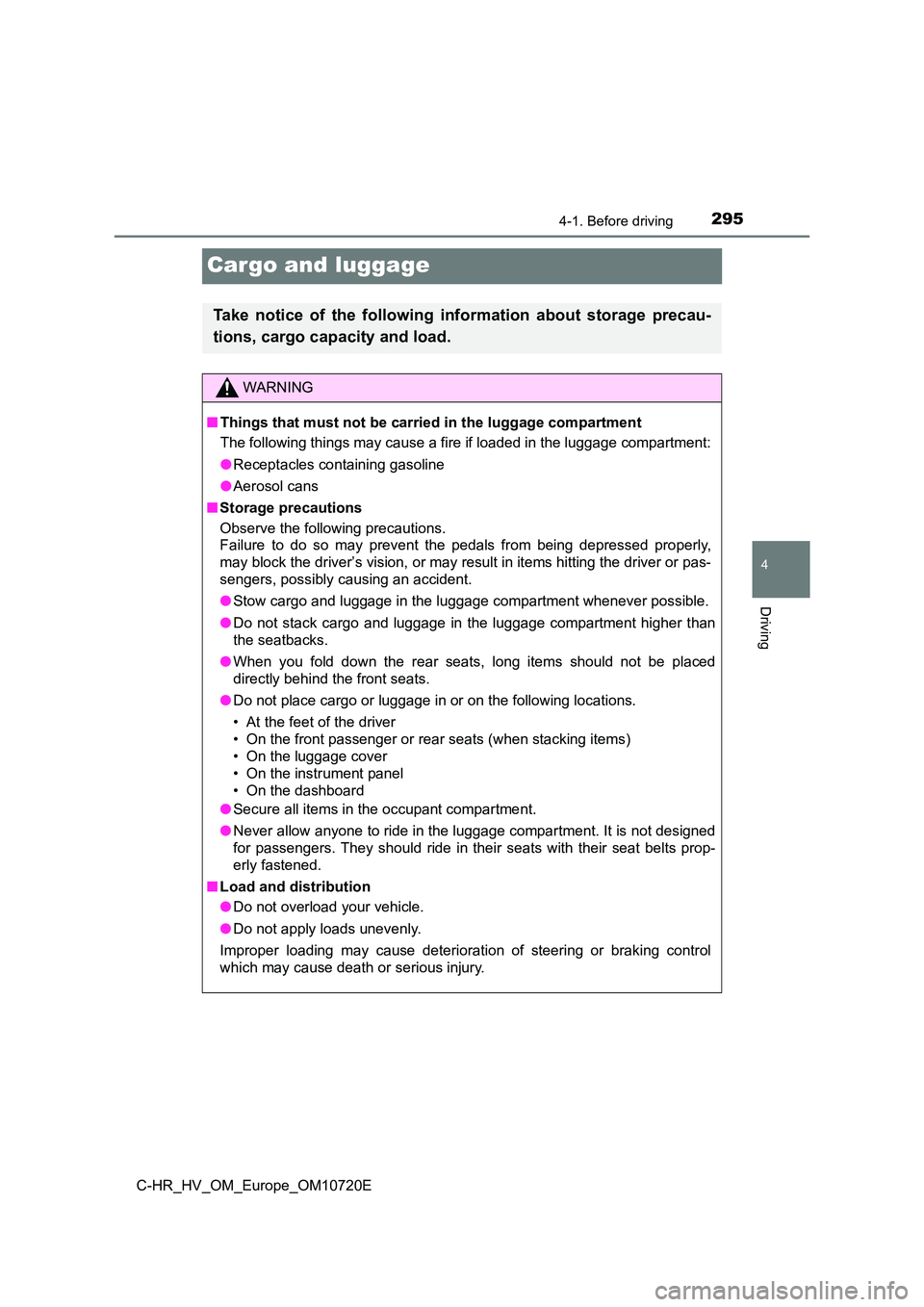 TOYOTA C-HR 2022 Owners Manual 295
4
4-1. Before driving
Driving
C-HR_HV_OM_Europe_OM10720E
Cargo and luggage
Take notice of the following information about storage precau-
tions, cargo capacity and load.
WARNING
■ Thing TOYOTA C-HR 2022 Owners Manual 295
4
4-1. Before driving
Driving
C-HR_HV_OM_Europe_OM10720E
Cargo and luggage
Take notice of the following information about storage precau-
tions, cargo capacity and load.
WARNING
■ Thing