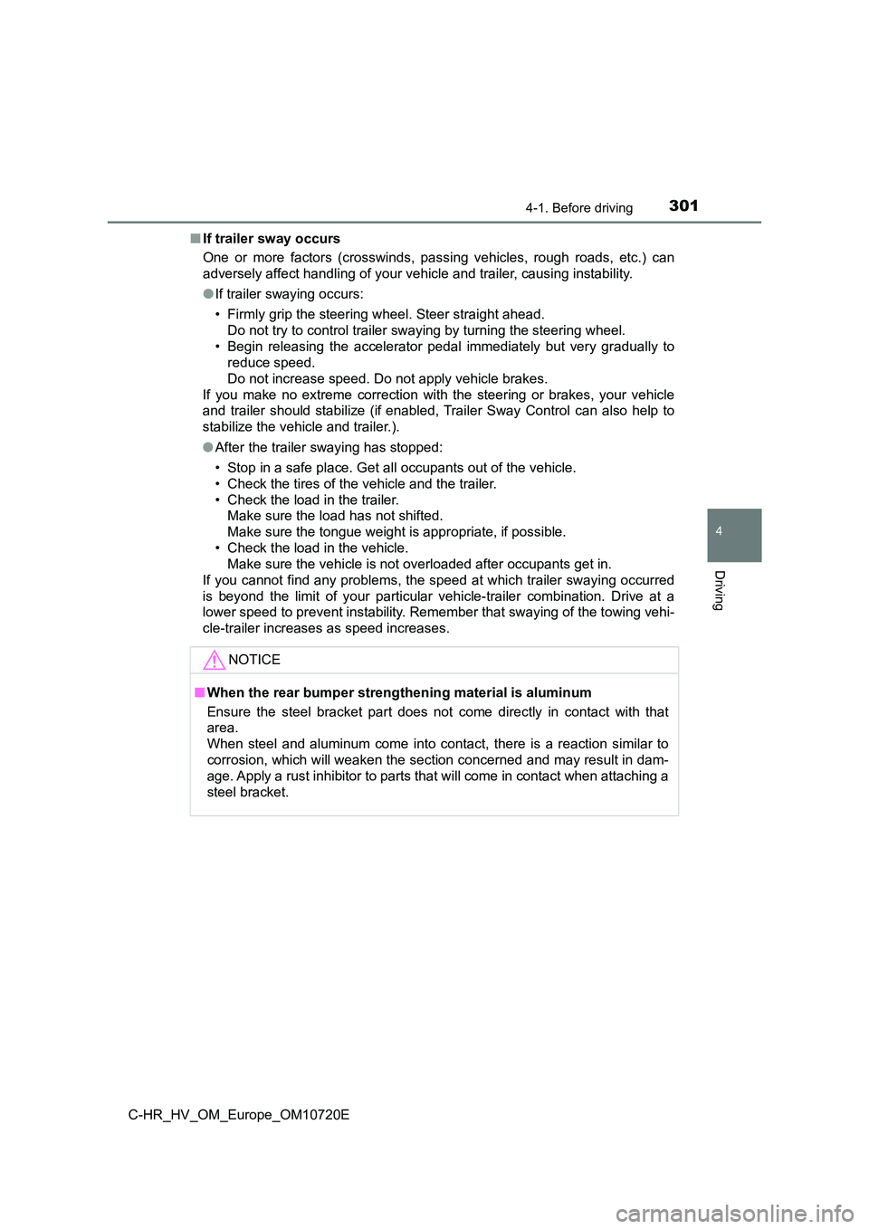 TOYOTA C-HR 2022 Owners Manual 3014-1. Before driving
4
Driving
C-HR_HV_OM_Europe_OM10720E
■ If trailer sway occurs
One or more factors (crosswinds, passing vehicles, rough roads, etc.) can
adversely affect handling TOYOTA C-HR 2022 Owners Manual 3014-1. Before driving
4
Driving
C-HR_HV_OM_Europe_OM10720E
■ If trailer sway occurs
One or more factors (crosswinds, passing vehicles, rough roads, etc.) can
adversely affect handling