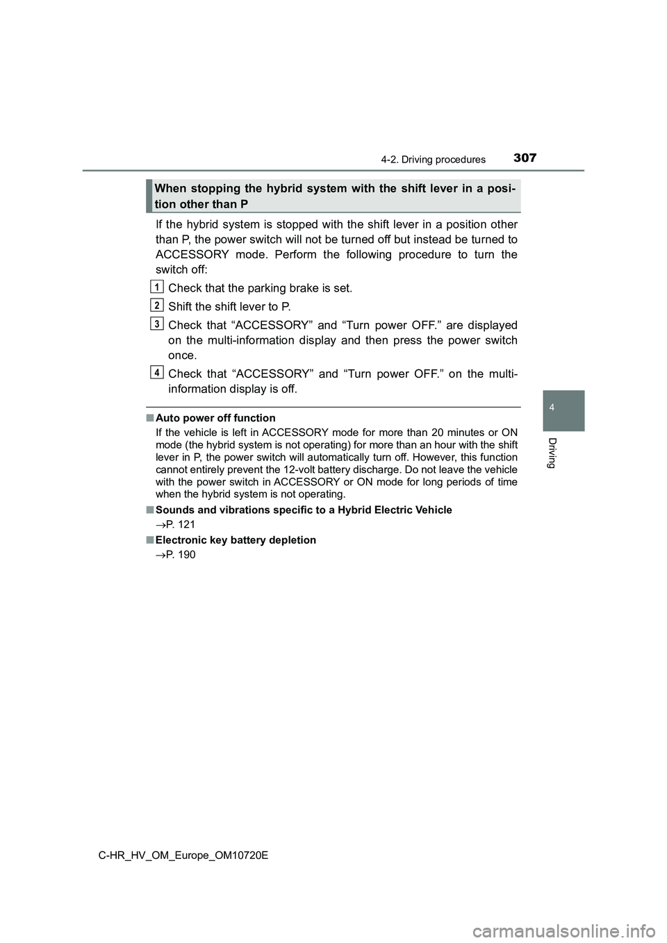 TOYOTA C-HR 2022 Service Manual 3074-2. Driving procedures
4
Driving
C-HR_HV_OM_Europe_OM10720E
If the hybrid system is stopped with the shift lever in a position other
than P, the power switch will not be turned off b TOYOTA C-HR 2022 Service Manual 3074-2. Driving procedures
4
Driving
C-HR_HV_OM_Europe_OM10720E
If the hybrid system is stopped with the shift lever in a position other
than P, the power switch will not be turned off b