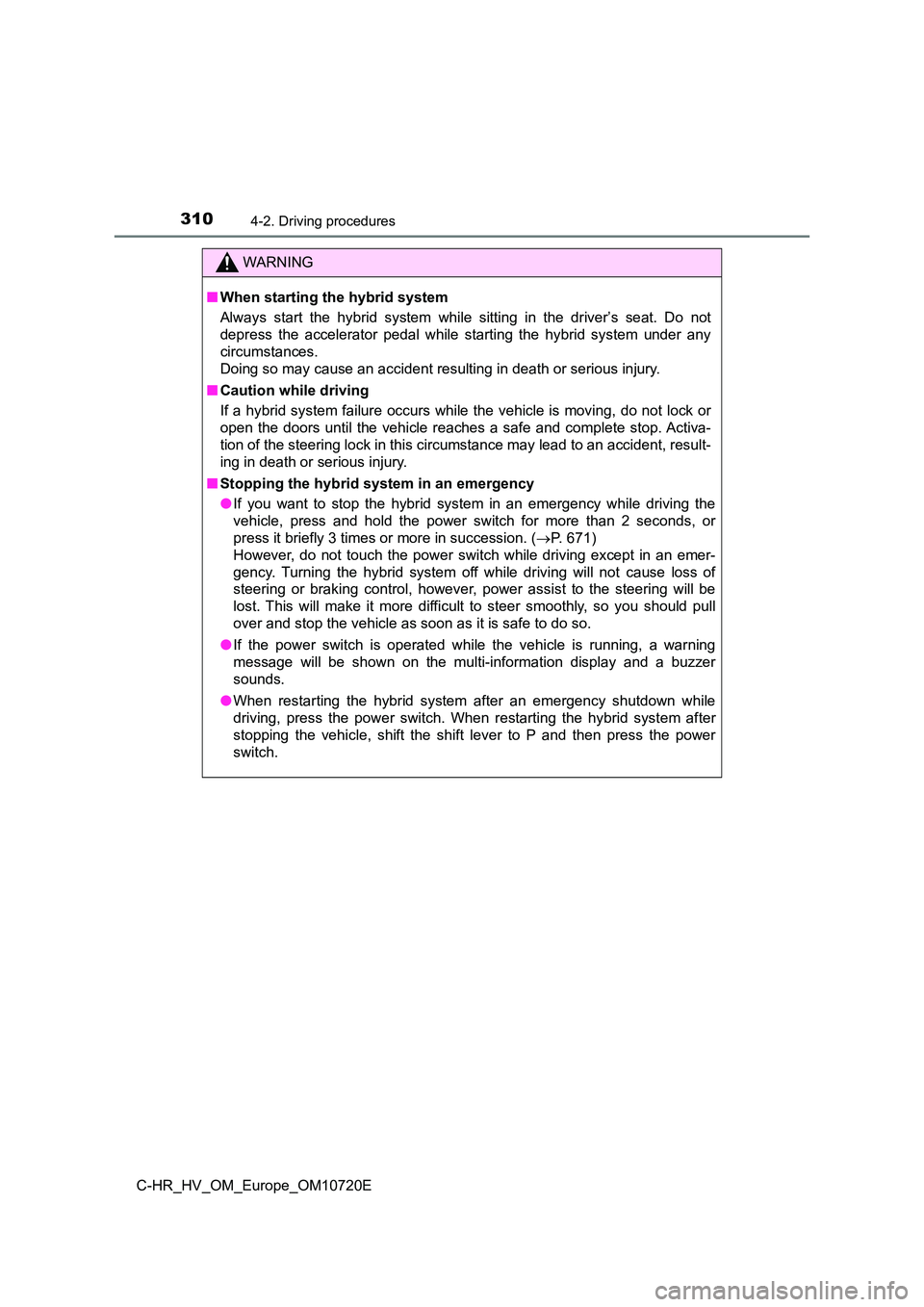 TOYOTA C-HR 2022 Workshop Manual 3104-2. Driving procedures
C-HR_HV_OM_Europe_OM10720E
WARNING
■When starting the hybrid system
Always start the hybrid system while sitting in the driver’s se at. Do not
depress the TOYOTA C-HR 2022 Workshop Manual 3104-2. Driving procedures
C-HR_HV_OM_Europe_OM10720E
WARNING
■When starting the hybrid system
Always start the hybrid system while sitting in the driver’s se at. Do not
depress the
