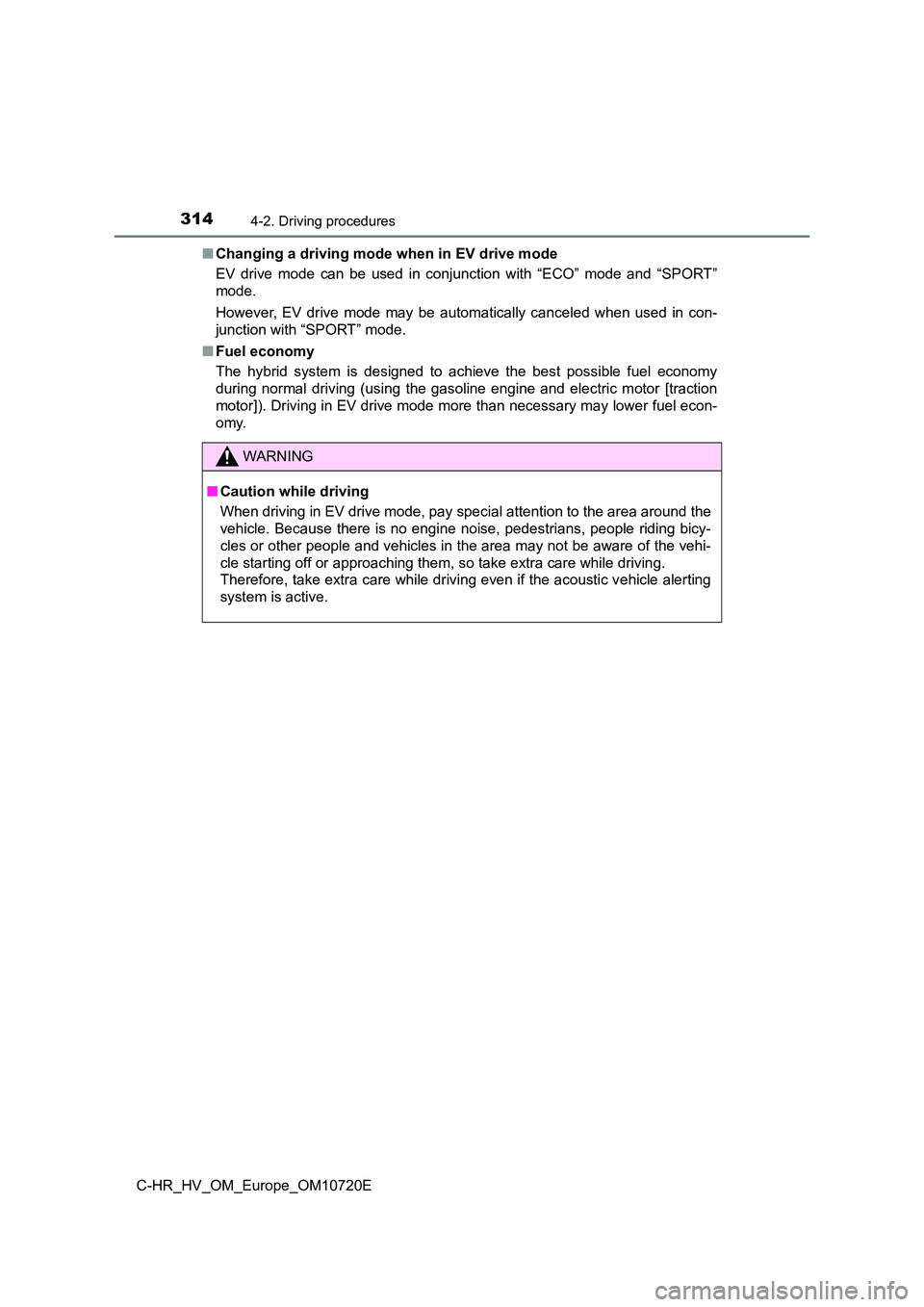 TOYOTA C-HR 2022 Owners Manual 3144-2. Driving procedures
C-HR_HV_OM_Europe_OM10720E
■ Changing a driving mode when in EV drive mode
EV drive mode can be used in conjunction with “ECO” mode and “S PORT”
mod TOYOTA C-HR 2022 Owners Manual 3144-2. Driving procedures
C-HR_HV_OM_Europe_OM10720E
■ Changing a driving mode when in EV drive mode
EV drive mode can be used in conjunction with “ECO” mode and “S PORT”
mod