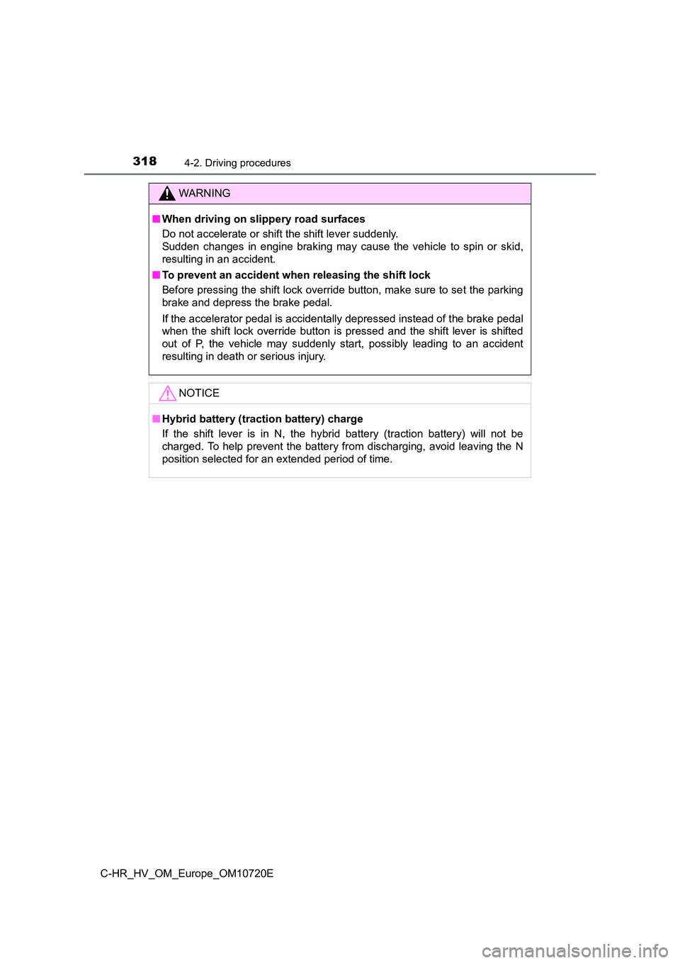 TOYOTA C-HR 2022 Owners Manual 3184-2. Driving procedures
C-HR_HV_OM_Europe_OM10720E
WARNING
■When driving on slippery road surfaces
Do not accelerate or shift the shift lever suddenly.
Sudden changes in engine braking ma TOYOTA C-HR 2022 Owners Manual 3184-2. Driving procedures
C-HR_HV_OM_Europe_OM10720E
WARNING
■When driving on slippery road surfaces
Do not accelerate or shift the shift lever suddenly.
Sudden changes in engine braking ma