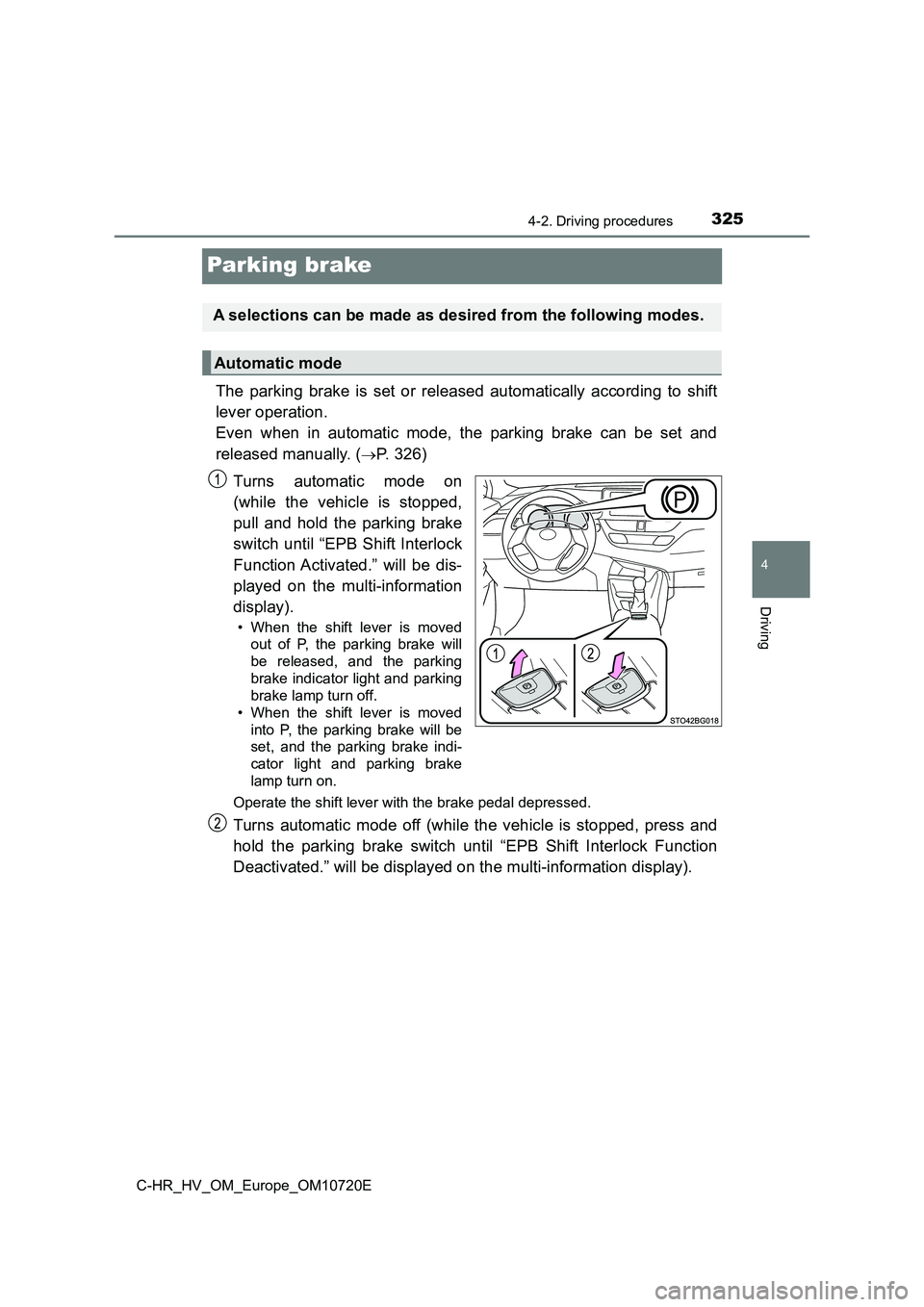 TOYOTA C-HR 2022 Workshop Manual 325
4
4-2. Driving procedures
Driving
C-HR_HV_OM_Europe_OM10720E
Parking brake
The parking brake is set or released automatically according to shift
lever operation.
Even when in automa TOYOTA C-HR 2022 Workshop Manual 325
4
4-2. Driving procedures
Driving
C-HR_HV_OM_Europe_OM10720E
Parking brake
The parking brake is set or released automatically according to shift
lever operation.
Even when in automa