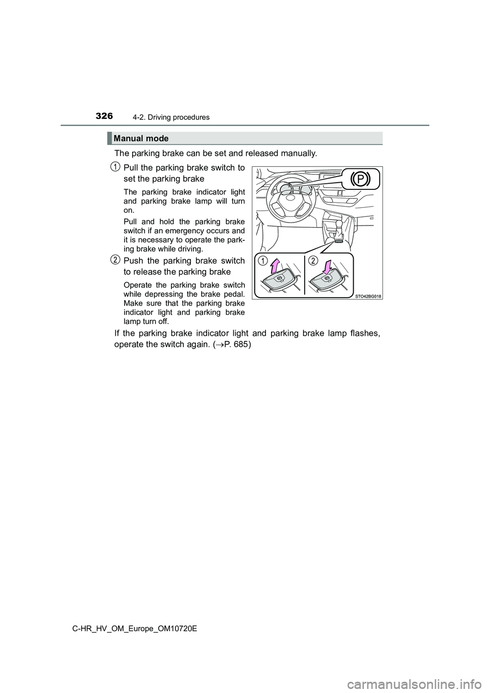 TOYOTA C-HR 2022  Owners Manual 3264-2. Driving procedures
C-HR_HV_OM_Europe_OM10720E
The parking brake can be set and released manually.  
Pull the parking brake switch to 
set the parking brake
The  parking  brake  indicator  ligh