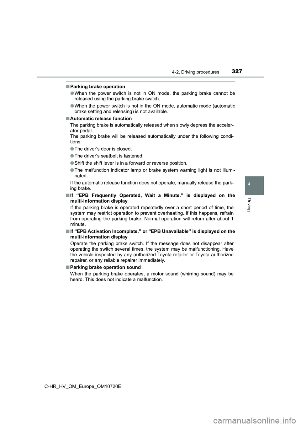 TOYOTA C-HR 2022 Workshop Manual 3274-2. Driving procedures
4
Driving
C-HR_HV_OM_Europe_OM10720E
■Parking brake operation
● When the power switch is not in ON mode, the parking brake cannot be
released using the pa TOYOTA C-HR 2022 Workshop Manual 3274-2. Driving procedures
4
Driving
C-HR_HV_OM_Europe_OM10720E
■Parking brake operation
● When the power switch is not in ON mode, the parking brake cannot be
released using the pa