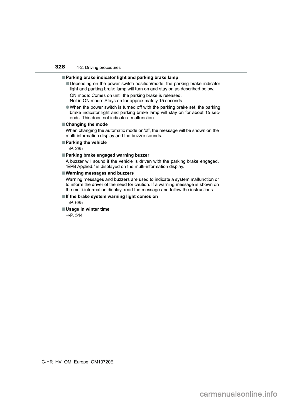 TOYOTA C-HR 2022 Workshop Manual 3284-2. Driving procedures
C-HR_HV_OM_Europe_OM10720E
■ Parking brake indicator light and parking brake lamp
● Depending on the power switch position/mode, the parking brake indicator
l TOYOTA C-HR 2022 Workshop Manual 3284-2. Driving procedures
C-HR_HV_OM_Europe_OM10720E
■ Parking brake indicator light and parking brake lamp
● Depending on the power switch position/mode, the parking brake indicator
l