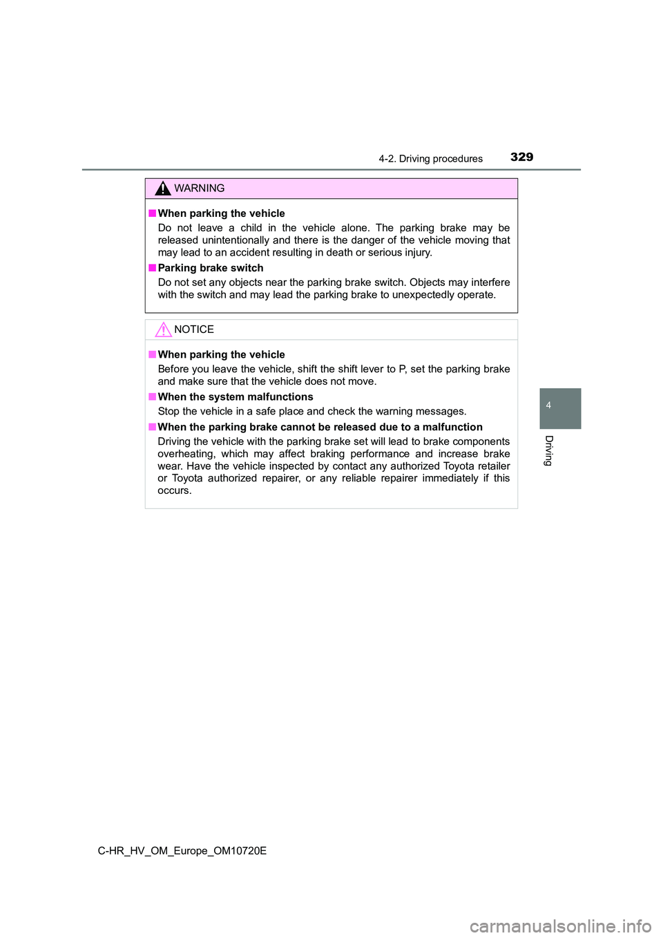TOYOTA C-HR 2022  Owners Manual 3294-2. Driving procedures
4
Driving
C-HR_HV_OM_Europe_OM10720E
WARNING
■When parking the vehicle 
Do  not  leave  a  child  in  the  vehicle  alone.  The  parking  brake  ma y  be 
released  uninte