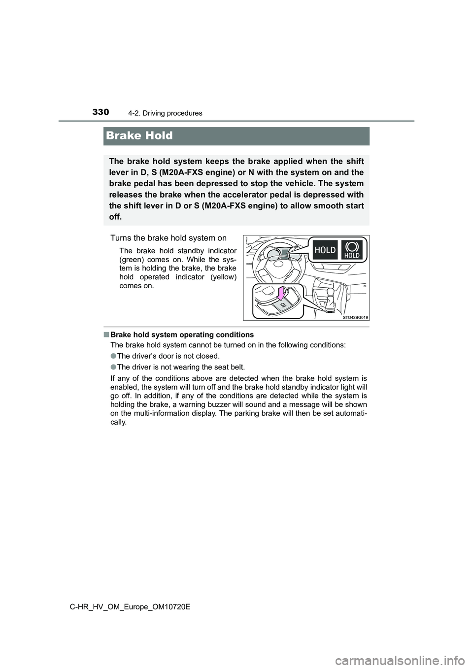 TOYOTA C-HR 2022 Workshop Manual 3304-2. Driving procedures
C-HR_HV_OM_Europe_OM10720E
Brake Hold
Turns the brake hold system on
The brake hold standby indicator
(green) comes on. While the sys-
tem is holding the brake, t TOYOTA C-HR 2022 Workshop Manual 3304-2. Driving procedures
C-HR_HV_OM_Europe_OM10720E
Brake Hold
Turns the brake hold system on
The brake hold standby indicator
(green) comes on. While the sys-
tem is holding the brake, t