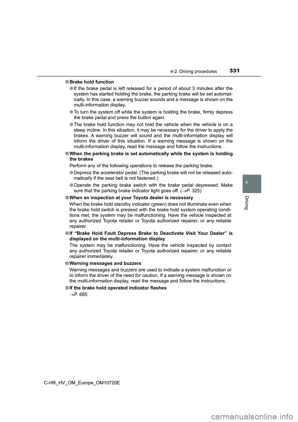 TOYOTA C-HR 2022 Workshop Manual 3314-2. Driving procedures
4
Driving
C-HR_HV_OM_Europe_OM10720E
■ Brake hold function
● If the brake pedal is left released for a period of about 3 minutes after the
system has s TOYOTA C-HR 2022 Workshop Manual 3314-2. Driving procedures
4
Driving
C-HR_HV_OM_Europe_OM10720E
■ Brake hold function
● If the brake pedal is left released for a period of about 3 minutes after the
system has s