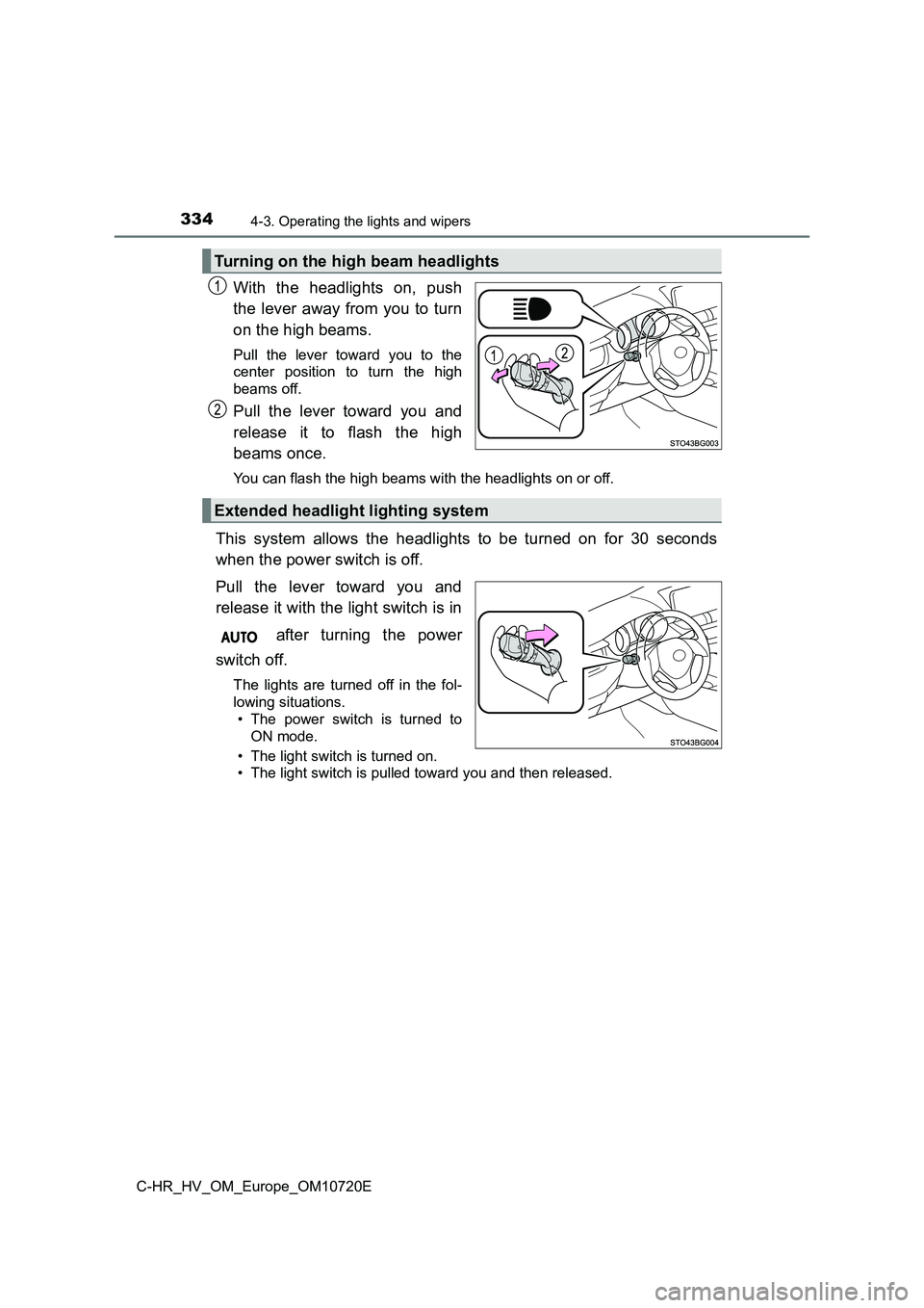 TOYOTA C-HR 2022  Owners Manual 3344-3. Operating the lights and wipers
C-HR_HV_OM_Europe_OM10720E
With  the  headlights  on,  push 
the lever away from you to turn 
on the high beams. 
Pull the lever toward you to the 
center  posi