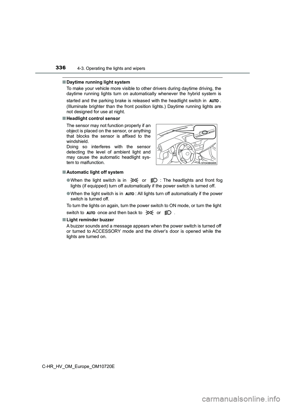 TOYOTA C-HR 2022 Owners Manual 3364-3. Operating the lights and wipers
C-HR_HV_OM_Europe_OM10720E
■Daytime running light system
To make your vehicle more visible to other drivers during dayti me driving, the
daytime running l TOYOTA C-HR 2022 Owners Manual 3364-3. Operating the lights and wipers
C-HR_HV_OM_Europe_OM10720E
■Daytime running light system
To make your vehicle more visible to other drivers during dayti me driving, the
daytime running l
