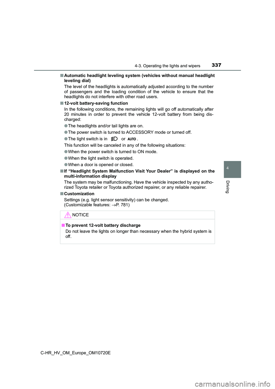 TOYOTA C-HR 2022 Repair Manual 3374-3. Operating the lights and wipers
4
Driving
C-HR_HV_OM_Europe_OM10720E
■ Automatic headlight leveling system (vehicles without manual headlight
leveling dial)
The level of the headlights is TOYOTA C-HR 2022 Repair Manual 3374-3. Operating the lights and wipers
4
Driving
C-HR_HV_OM_Europe_OM10720E
■ Automatic headlight leveling system (vehicles without manual headlight
leveling dial)
The level of the headlights is